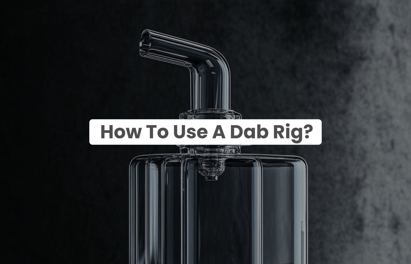 How To Use a Dab Rig? – The Hemp Collect