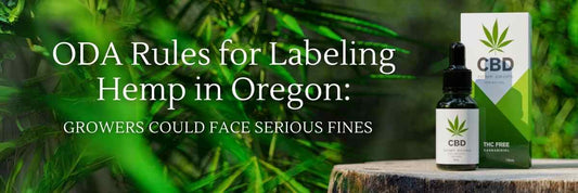 ODA Rules for Labeling Hemp in Oregon: Growers could face serious fines