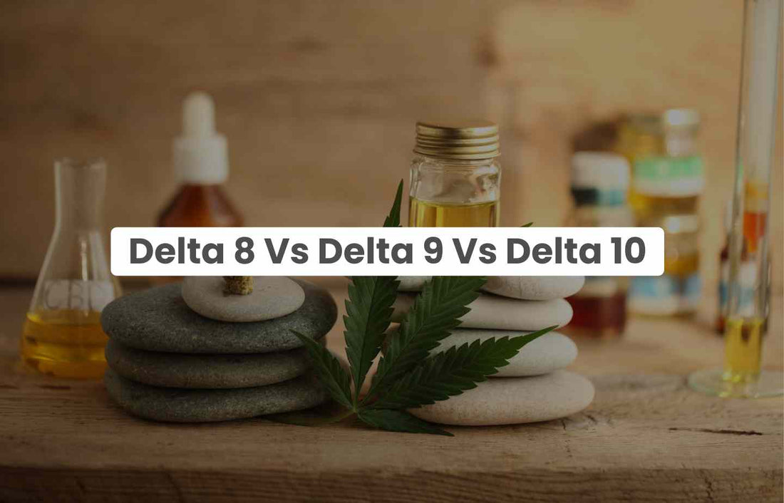 Delta 8 vs. Delta 9 vs. Delta 10