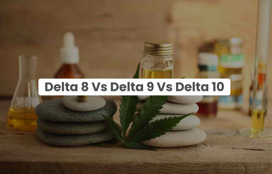 Delta 8 vs. Delta 9 vs. Delta 10