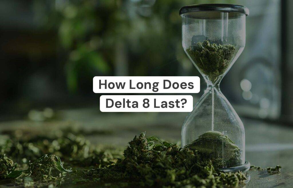 How Long Does Delta 8 Last?